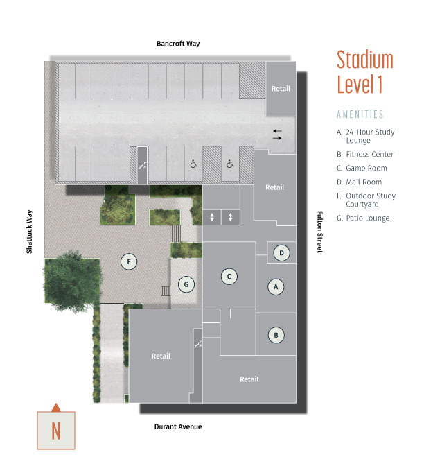 Level 1 Stadium has a garage entry coming off Fulton Street with retail on both sides of entry. There are 18 parking spaces with two handicapped spaces at the front of the entry.  To the left of the garage are the level 1 amenities. Walking in, there are elevators to the immediate left with the Mail room, 24-Hour Lounge, and the Game Room to the right. To the right of the Lounge is the Fitness Center. To the left of the Game room is the exit to the outside with the Patio Lounge and Outdoor Study Courtyard. There is additional retail to the south of the building, right of the fitness center. Stadium is located at the Durant Ave and Shattuck Way cross streets with North orientation pointing straight up.